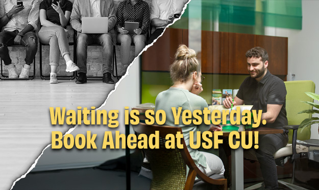 Waiting is so yesterday. Book ahead at USF CU!